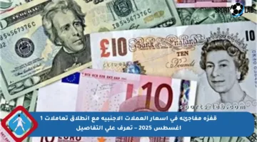 قفزة مفاجئة في أسعار العملات الأجنبية مع انطلاق تعاملات 1 أغسطس 2025 – تعرف على التفاصيل